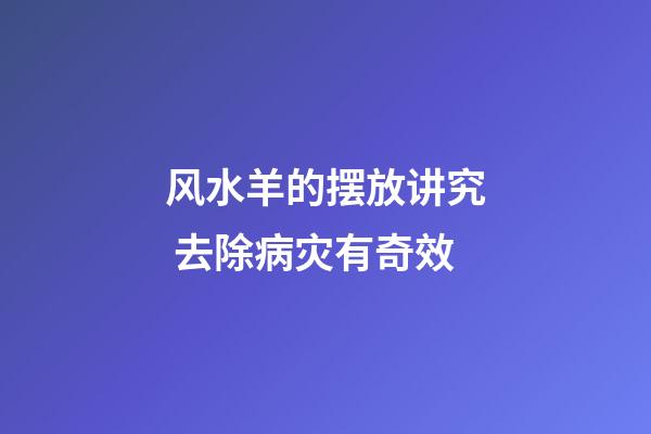 风水羊的摆放讲究 去除病灾有奇效